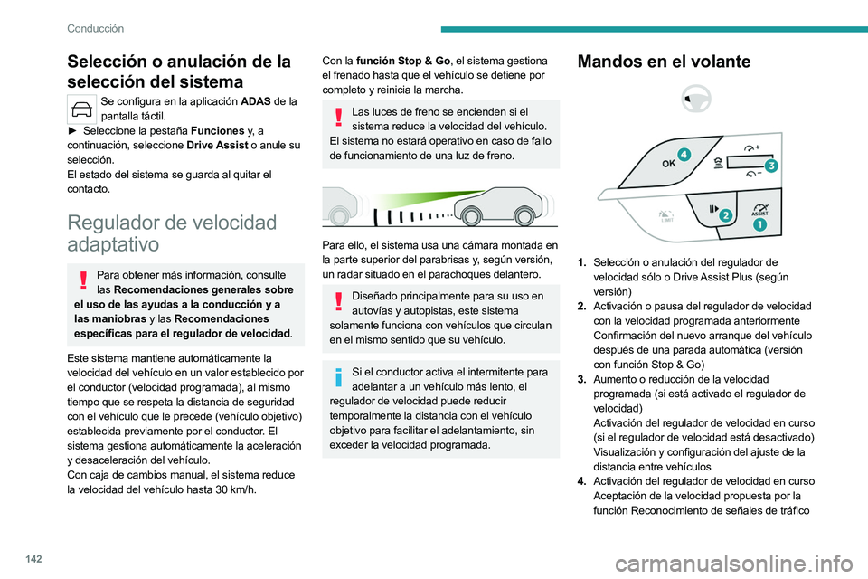 PEUGEOT 308 2024  Manual del propietario (in Spanish) 142
Conducción
Selección o anulación de la 
selección del sistema
Se configura en la aplicación ADAS de la pantalla táctil.
►
 
Seleccione la pestaña 
 Funciones y,  a  
continuación, selecc