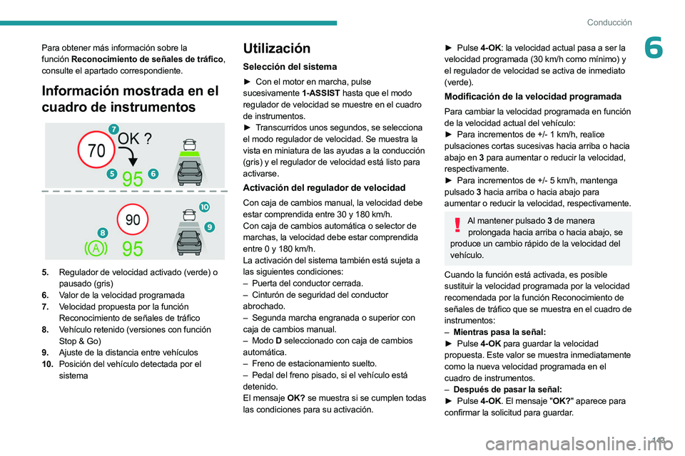 PEUGEOT 308 2024  Manual del propietario (in Spanish) 143
Conducción
6Para obtener más información sobre la 
función Reconocimiento de señales de tráfico , 
consulte el apartado correspondiente.
Información mostrada en el 
cuadro de instrumentos
 