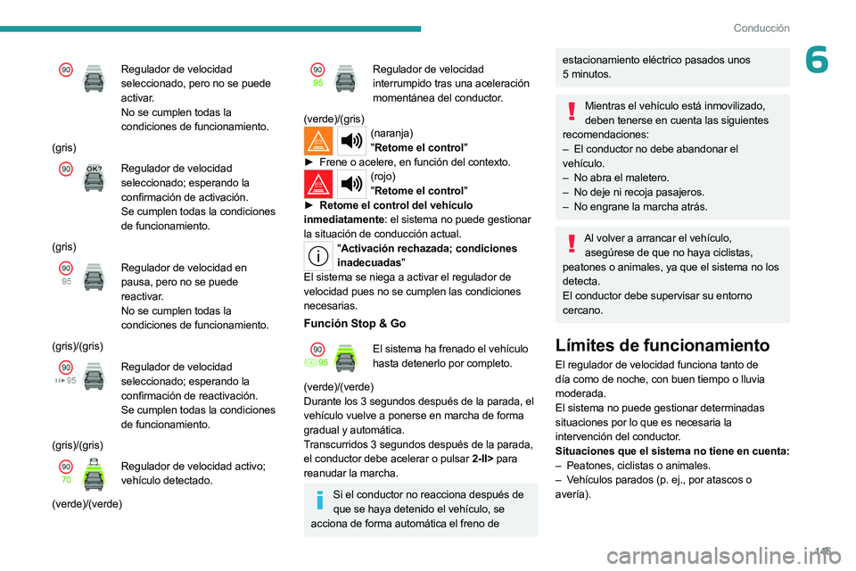PEUGEOT 308 2024  Manual del propietario (in Spanish) 145
Conducción
6Regulador de velocidad 
seleccionado, pero no se puede 
activar.
No se cumplen todas la 
condiciones de funcionamiento.
(gris)
Regulador de velocidad 
seleccionado; esperando la 
conf
