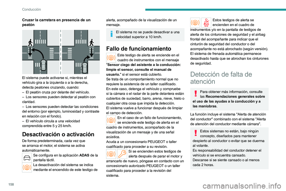 PEUGEOT 308 2024  Manual del propietario (in Spanish) 158
Conducción
Cruzar la carretera en presencia de un 
peatón
 
 
El sistema puede activarse si, mientras el 
vehículo gira a la izquierda o a la derecha, 
detecta peatones cruzando, cuando:
– 
E