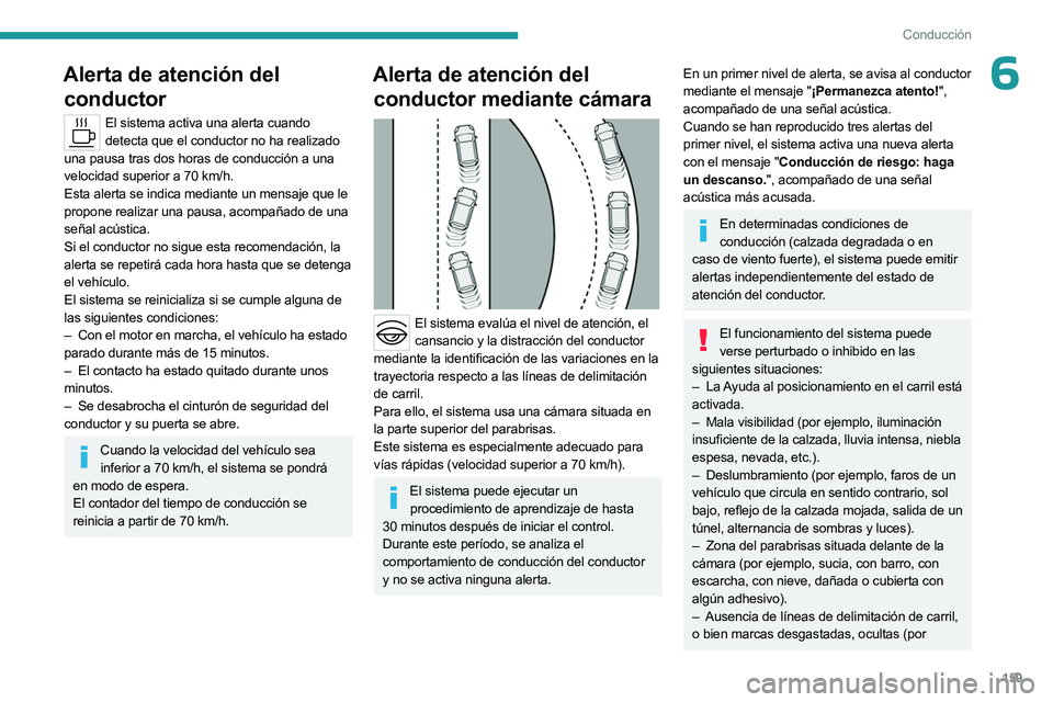 PEUGEOT 308 2024 Manual del propietario (in Spanish) 159
Conducción
6Alerta de atención del conductor
El sistema activa una alerta cuando
detecta que el conductor no ha realizado
una pausa tras dos horas de conducción a una
velocidad superior a 70 PEUGEOT 308 2024 Manual del propietario (in Spanish) 159
Conducción
6Alerta de atención del conductor
El sistema activa una alerta cuando
detecta que el conductor no ha realizado
una pausa tras dos horas de conducción a una
velocidad superior a 70