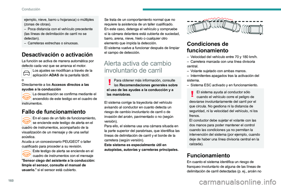 PEUGEOT 308 2024 Manual del propietario (in Spanish) 160
Conducción
ejemplo, nieve, barro u hojarasca) o múltiples
(zonas de obras).
–
Poca distancia con el vehículo precedente
(las líneas de delimitación de carril no se
detectan).
–
C PEUGEOT 308 2024 Manual del propietario (in Spanish) 160
Conducción
ejemplo, nieve, barro u hojarasca) o múltiples
(zonas de obras).
–
Poca distancia con el vehículo precedente
(las líneas de delimitación de carril no se
detectan).
–
C