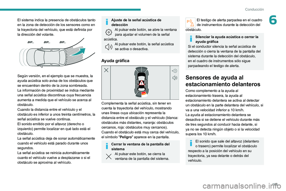 PEUGEOT 308 2024 Manual del propietario (in Spanish) 165
Conducción
6El sistema indica la presencia de obstáculos tanto
en la zona de detección de los sensores como en
la trayectoria del vehículo, que está definida por
la dirección del volante. PEUGEOT 308 2024 Manual del propietario (in Spanish) 165
Conducción
6El sistema indica la presencia de obstáculos tanto
en la zona de detección de los sensores como en
la trayectoria del vehículo, que está definida por
la dirección del volante.