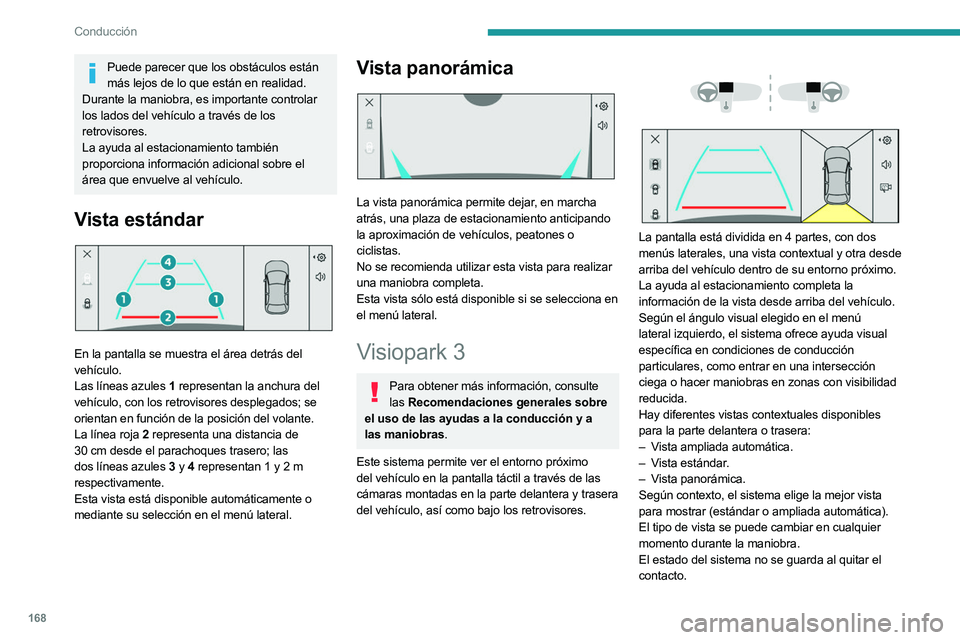 PEUGEOT 308 2024 Manual del propietario (in Spanish) 168
Conducción
Puede parecer que los obstáculos están más lejos de lo que están en realidad.
Durante la maniobra, es importante controlar
los lados del vehículo a través de los
retrovisores.
PEUGEOT 308 2024 Manual del propietario (in Spanish) 168
Conducción
Puede parecer que los obstáculos están más lejos de lo que están en realidad.
Durante la maniobra, es importante controlar
los lados del vehículo a través de los
retrovisores.