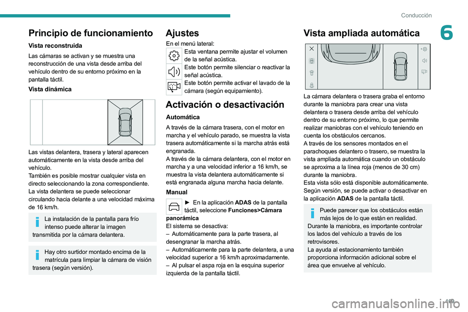 PEUGEOT 308 2024 Manual del propietario (in Spanish) 169
Conducción
6Principio de funcionamiento
Vista reconstruida
Las cámaras se activan y se muestra una
reconstrucción de una vista desde arriba del
vehículo dentro de su entorno próximo en la
PEUGEOT 308 2024 Manual del propietario (in Spanish) 169
Conducción
6Principio de funcionamiento
Vista reconstruida
Las cámaras se activan y se muestra una
reconstrucción de una vista desde arriba del
vehículo dentro de su entorno próximo en la