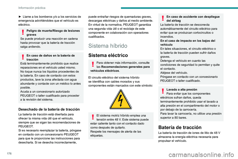 PEUGEOT 308 2024 Manual del propietario (in Spanish) 176
Información práctica
► Llame a los bomberos y/o a los servicios de
emergencia advirtiéndoles que el vehículo es
eléctrico.
Peligro de muerte/Riesgo de lesiones
graves
Se puede producir u PEUGEOT 308 2024 Manual del propietario (in Spanish) 176
Información práctica
► Llame a los bomberos y/o a los servicios de
emergencia advirtiéndoles que el vehículo es
eléctrico.
Peligro de muerte/Riesgo de lesiones
graves
Se puede producir u