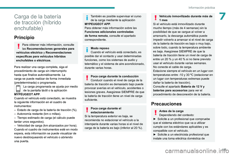 PEUGEOT 308 2024  Manual del propietario (in Spanish) 185
Información práctica
7Carga de la batería 
de tracción (híbrido 
enchufable)
Principio
Para obtener más información, consulte 
las Recomendaciones generales para 
vehículos eléctrico y Re