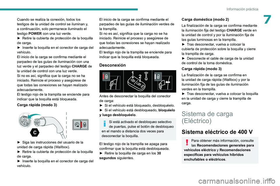 PEUGEOT 308 2024  Manual del propietario (in Spanish) 187
Información práctica
7Cuando se realiza la conexión, todos los 
testigos de la unidad de control se iluminan y, 
a continuación, solo permanece iluminado el 
testigo POWER con una luz verde.
