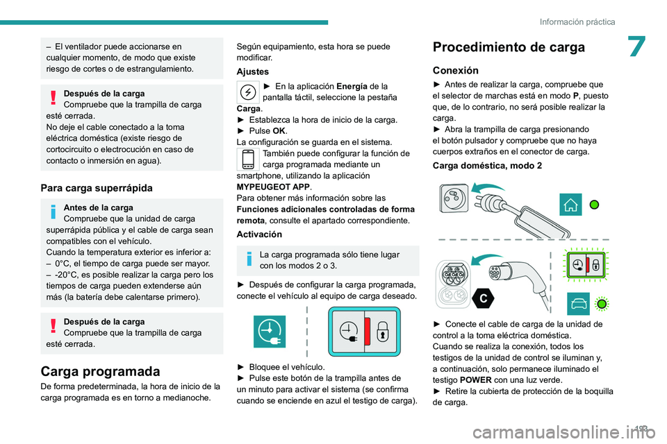 PEUGEOT 308 2024 Manual del propietario (in Spanish) 193
Información práctica
7– El ventilador puede accionarse en
cualquier momento, de modo que existe
riesgo de cortes o de estrangulamiento.
Después de la carga
Compruebe que la trampilla de ca PEUGEOT 308 2024 Manual del propietario (in Spanish) 193
Información práctica
7– El ventilador puede accionarse en
cualquier momento, de modo que existe
riesgo de cortes o de estrangulamiento.
Después de la carga
Compruebe que la trampilla de ca