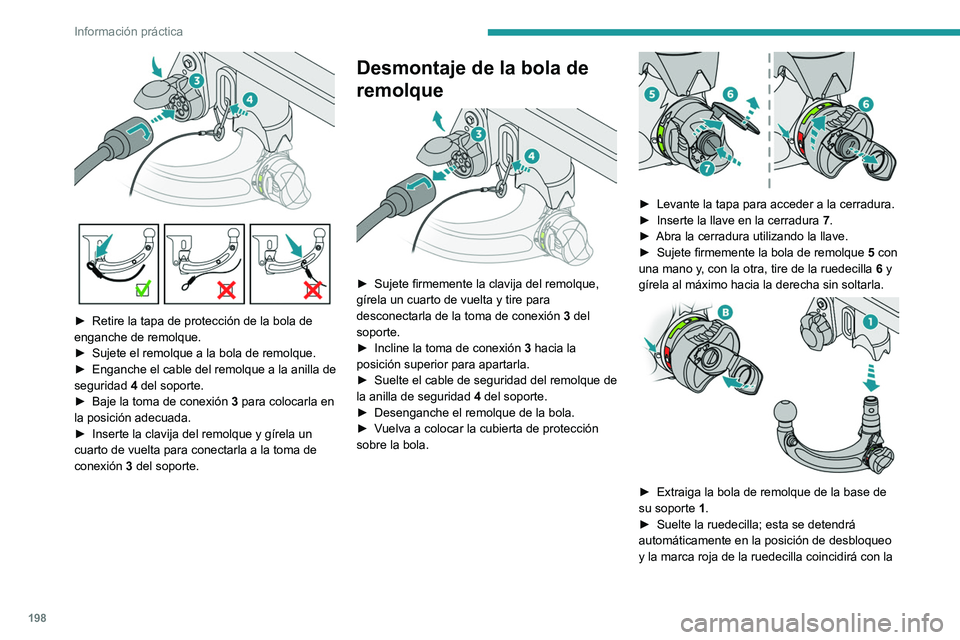 PEUGEOT 308 2024 Manual del propietario (in Spanish) 198
Información práctica
► Retire la tapa de protección de la bola de
enganche de remolque.
â–º
Sujete el remolque a la bola de remolque.
â–º
Enganche el cable del remolque a la anilla de PEUGEOT 308 2024 Manual del propietario (in Spanish) 198
Información práctica
► Retire la tapa de protección de la bola de
enganche de remolque.
â–º
Sujete el remolque a la bola de remolque.
â–º
Enganche el cable del remolque a la anilla de