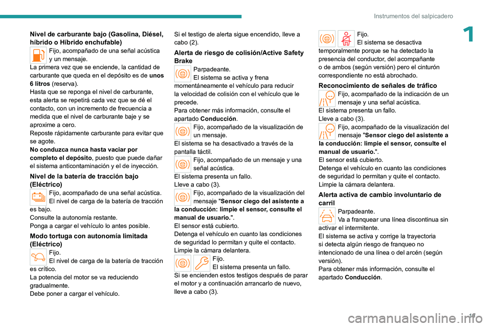 PEUGEOT 308 2024  Manual del propietario (in Spanish) 19
Instrumentos del salpicadero
1Nivel de carburante bajo (Gasolina, Diésel, 
híbrido o Híbrido enchufable)
Fijo, acompañado de una señal acústica 
y un mensaje.
La primera vez que se enciende, 