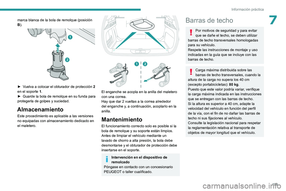 PEUGEOT 308 2024 Manual del propietario (in Spanish) 199
Información práctica
7marca blanca de la bola de remolque (posición
B).
► Vuelva a colocar el obturador de protección 2
en el soporte 1 .
►
Guarde la bola de remolque en su funda PEUGEOT 308 2024 Manual del propietario (in Spanish) 199
Información práctica
7marca blanca de la bola de remolque (posición
B).
► Vuelva a colocar el obturador de protección 2
en el soporte 1 .
►
Guarde la bola de remolque en su funda