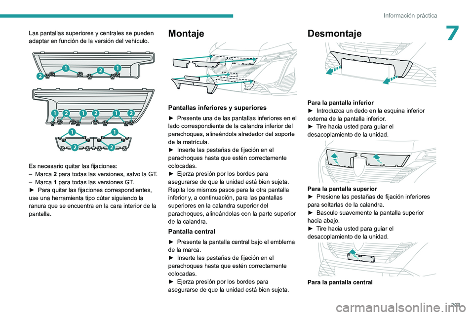 PEUGEOT 308 2024 Manual del propietario (in Spanish) 201
Información práctica
7Las pantallas superiores y centrales se pueden
adaptar en función de la versión del vehículo.
Es necesario quitar las fijaciones:
– Marca 2
para todas las ver PEUGEOT 308 2024 Manual del propietario (in Spanish) 201
Información práctica
7Las pantallas superiores y centrales se pueden
adaptar en función de la versión del vehículo.
Es necesario quitar las fijaciones:
– Marca 2
para todas las ver