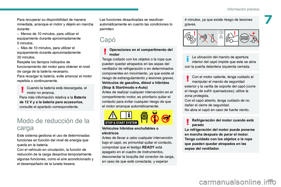 PEUGEOT 308 2024 Manual del propietario (in Spanish) 203
Información práctica
7Para recuperar su disponibilidad de manera
inmediata, arranque el motor y déjelo en marcha
durante:
–
Menos de 10
minutos, para utilizar el
equipamiento durante a PEUGEOT 308 2024 Manual del propietario (in Spanish) 203
Información práctica
7Para recuperar su disponibilidad de manera
inmediata, arranque el motor y déjelo en marcha
durante:
–
Menos de 10
minutos, para utilizar el
equipamiento durante a