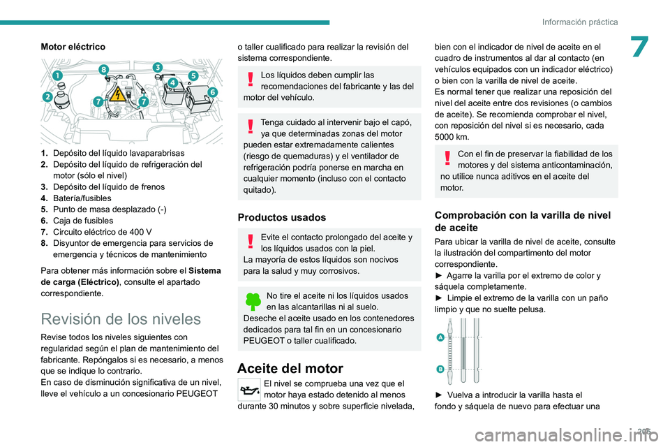 PEUGEOT 308 2024 Manual del propietario (in Spanish) 205
Información práctica
7Motor eléctrico
1.Depósito del líquido lavaparabrisas
2. Depósito del líquido de refrigeración del
motor (sólo el nivel)
3. Depósito del líquido de frenos
4. B PEUGEOT 308 2024 Manual del propietario (in Spanish) 205
Información práctica
7Motor eléctrico
1.Depósito del líquido lavaparabrisas
2. Depósito del líquido de refrigeración del
motor (sólo el nivel)
3. Depósito del líquido de frenos
4. B