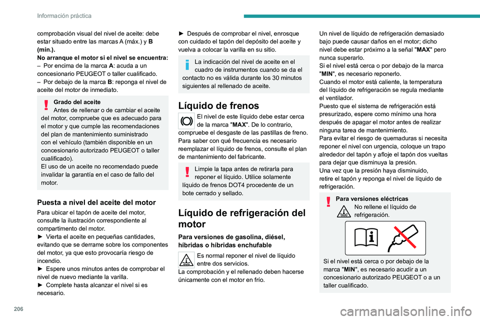 PEUGEOT 308 2024 Manual del propietario (in Spanish) 206
Información práctica
comprobación visual del nivel de aceite: debe
estar situado entre las marcas A (máx.) y B
(mín.).
No arranque el motor si el nivel se encuentra:
–
Por encima de l PEUGEOT 308 2024 Manual del propietario (in Spanish) 206
Información práctica
comprobación visual del nivel de aceite: debe
estar situado entre las marcas A (máx.) y B
(mín.).
No arranque el motor si el nivel se encuentra:
–
Por encima de l