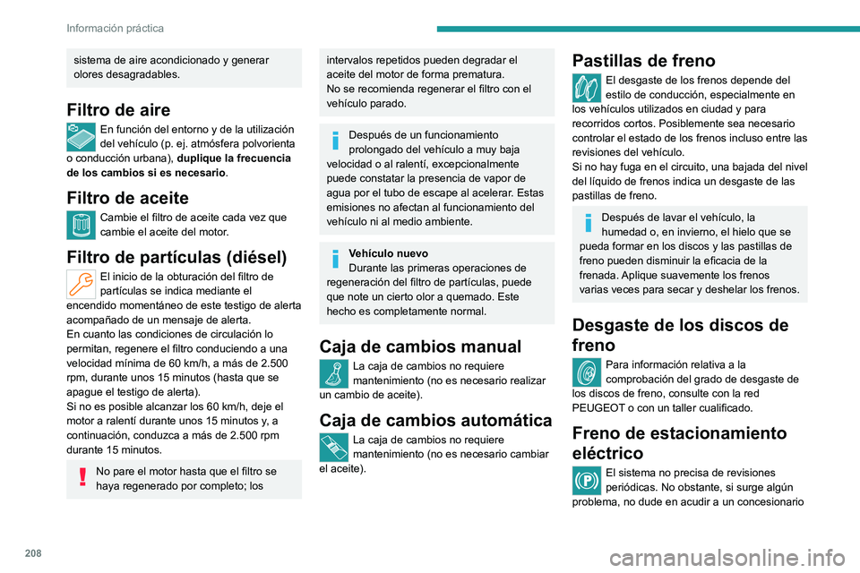 PEUGEOT 308 2024 Manual del propietario (in Spanish) 208
Información práctica
sistema de aire acondicionado y generar
olores desagradables.
Filtro de aire
En función del entorno y de la utilización
del vehículo (p. ej. atmósfera polvorienta
o c PEUGEOT 308 2024 Manual del propietario (in Spanish) 208
Información práctica
sistema de aire acondicionado y generar
olores desagradables.
Filtro de aire
En función del entorno y de la utilización
del vehículo (p. ej. atmósfera polvorienta
o c
