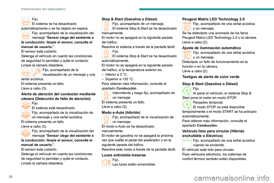 PEUGEOT 308 2024  Manual del propietario (in Spanish) 20
Instrumentos del salpicadero
Fijo.
El sistema se ha desactivado 
automáticamente o se ha dejado en espera.
Fijo, acompañado de la visualización del 
mensaje " Sensor ciego del asistente a 
l