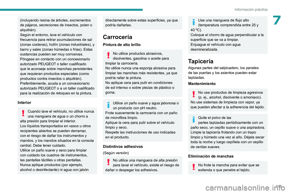 PEUGEOT 308 2024  Manual del propietario (in Spanish) 213
Información práctica
7(incluyendo resina de árboles, excrementos 
de pájaros, secreciones de insectos, polen o 
alquitrán).
Según el entorno, lave el vehículo con 
frecuencia para retirar a