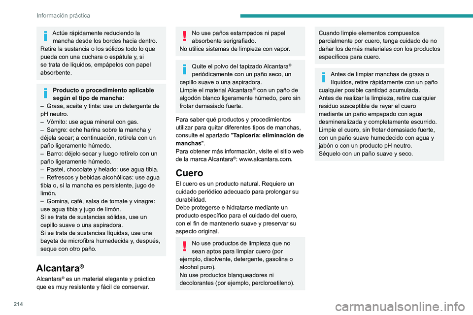 PEUGEOT 308 2024  Manual del propietario (in Spanish) 214
Información práctica
Actúe rápidamente reduciendo la mancha desde los bordes hacia dentro.
Retire la sustancia o los sólidos todo lo que 
pueda con una cuchara o espátula y,
  si 
se trata d