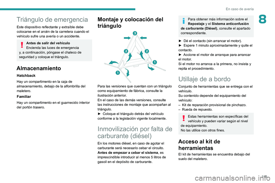 PEUGEOT 308 2024  Manual del propietario (in Spanish) 215
En caso de avería
8Triángulo de emergencia
Este dispositivo reflectante y extraíble debe 
colocarse en el arcén de la carretera cuando el 
vehículo sufre una avería o un accidente.
Antes de 