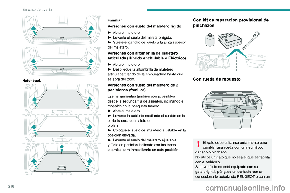 PEUGEOT 308 2024  Manual del propietario (in Spanish) 216
En caso de avería
 
Hatchback 
 
Familiar
Versiones con suelo del maletero rígido
► Abra el maletero.
►  Levante el suelo del maletero rígido.
►
 
Sujete el gancho del suelo a la junta su