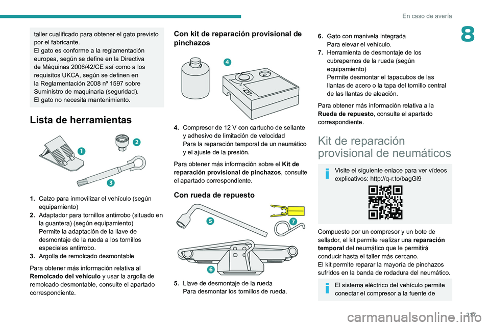 PEUGEOT 308 2024  Manual del propietario (in Spanish) 217
En caso de avería
8taller cualificado para obtener el gato previsto 
por el fabricante.
El gato es conforme a la reglamentación 
europea, según se define en la Directiva 
de Máquinas 2006/42/C