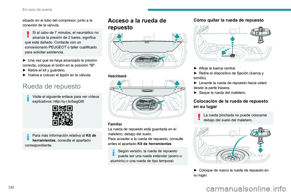 PEUGEOT 308 2024 Manual del propietario (in Spanish) 220
En caso de averÃa
situado en el tubo del compresor, junto a la
conexión de la válvula.
Si al cabo de 7 minutos, el neumático no
alcanza la presión de 2 bares, significa
que está dañado PEUGEOT 308 2024 Manual del propietario (in Spanish) 220
En caso de averÃa
situado en el tubo del compresor, junto a la
conexión de la válvula.
Si al cabo de 7 minutos, el neumático no
alcanza la presión de 2 bares, significa
que está dañado