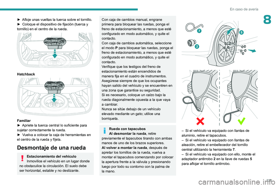 PEUGEOT 308 2024 Manual del propietario (in Spanish) 221
En caso de averÃa
8â–º Afloje unas vueltas la tuerca sobre el tornillo.
► Coloque el dispositivo de fijación (tuerca y
tornillo) en el centro de la rueda.
Hatchback
Familiar
â–º Apri PEUGEOT 308 2024 Manual del propietario (in Spanish) 221
En caso de averÃa
8â–º Afloje unas vueltas la tuerca sobre el tornillo.
► Coloque el dispositivo de fijación (tuerca y
tornillo) en el centro de la rueda.
Hatchback
Familiar
â–º Apri