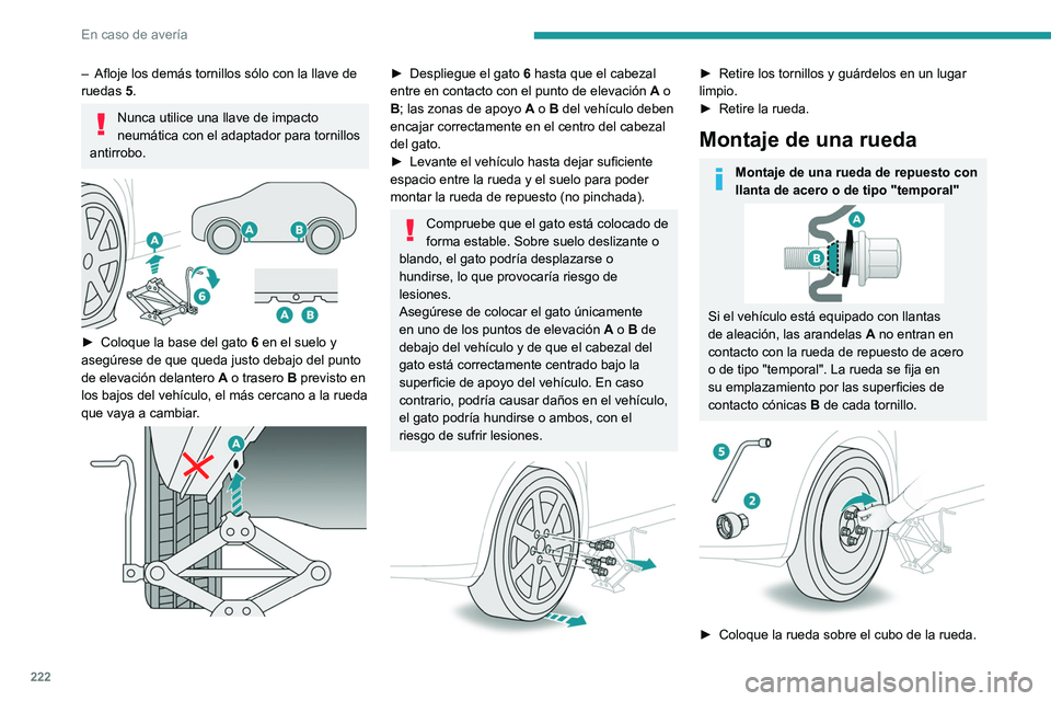 PEUGEOT 308 2024 Manual del propietario (in Spanish) 222
En caso de averÃa
– Afloje los demás tornillos sólo con la llave de
ruedas 5.
Nunca utilice una llave de impacto
neumática con el adaptador para tornillos
antirrobo.
â–º Coloque la PEUGEOT 308 2024 Manual del propietario (in Spanish) 222
En caso de averÃa
– Afloje los demás tornillos sólo con la llave de
ruedas 5.
Nunca utilice una llave de impacto
neumática con el adaptador para tornillos
antirrobo.
â–º Coloque la