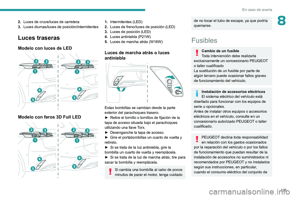 PEUGEOT 308 2024 Manual del propietario (in Spanish) 225
En caso de averÃa
82.Luces de cruce/luces de carretera
3. Luces diurnas/luces de posición/intermitentes
Luces traseras
Modelo con luces de LED
Modelo con faros 3D Full LED
1.Intermitentes PEUGEOT 308 2024 Manual del propietario (in Spanish) 225
En caso de averÃa
82.Luces de cruce/luces de carretera
3. Luces diurnas/luces de posición/intermitentes
Luces traseras
Modelo con luces de LED
Modelo con faros 3D Full LED
1.Intermitentes