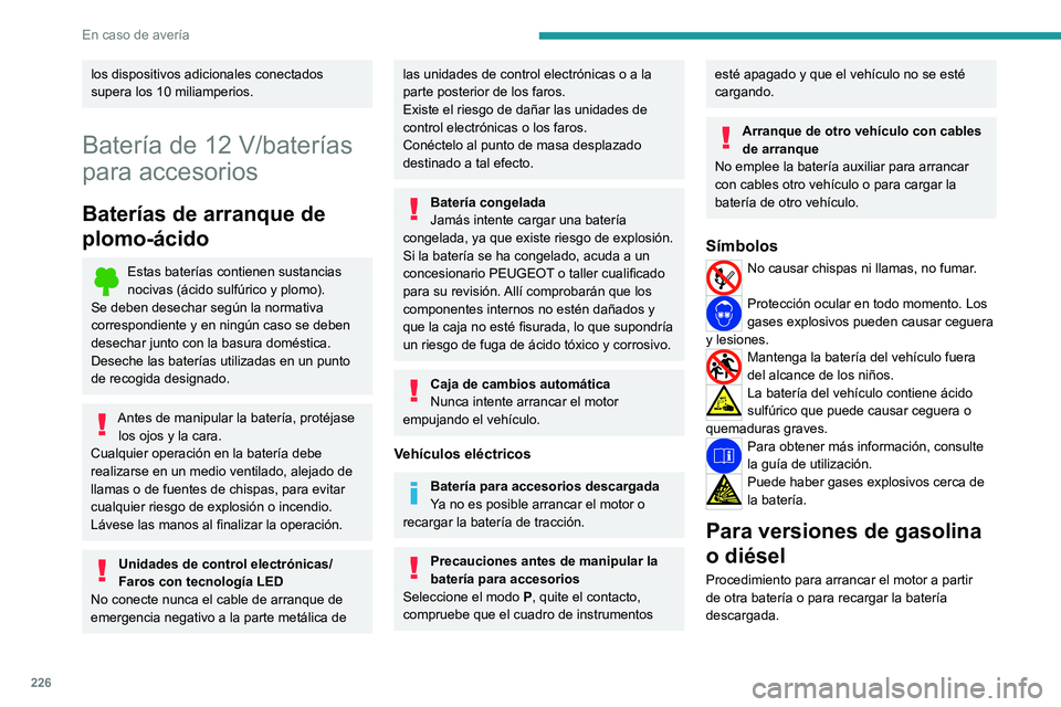 PEUGEOT 308 2024 Manual del propietario (in Spanish) 226
En caso de averÃa
los dispositivos adicionales conectados
supera los 10 miliamperios.
BaterÃa de 12 V/baterÃas
para accesorios
BaterÃas de arranque de
plomo-ácido
Estas baterÃas contienen PEUGEOT 308 2024 Manual del propietario (in Spanish) 226
En caso de averÃa
los dispositivos adicionales conectados
supera los 10 miliamperios.
BaterÃa de 12 V/baterÃas
para accesorios
BaterÃas de arranque de
plomo-ácido
Estas baterÃas contienen