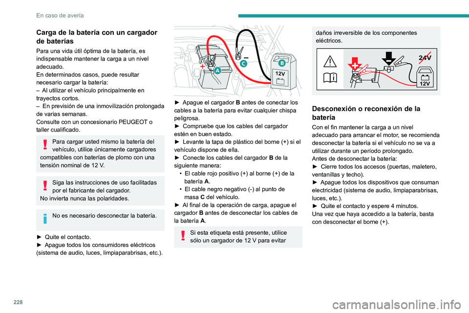 PEUGEOT 308 2024 Manual del propietario (in Spanish) 228
En caso de averÃa
Carga de la baterÃa con un cargador
de baterÃas
Para una vida útil óptima de la baterÃa, es
indispensable mantener la carga a un nivel
adecuado.
En determinados casos, p PEUGEOT 308 2024 Manual del propietario (in Spanish) 228
En caso de averÃa
Carga de la baterÃa con un cargador
de baterÃas
Para una vida útil óptima de la baterÃa, es
indispensable mantener la carga a un nivel
adecuado.
En determinados casos, p