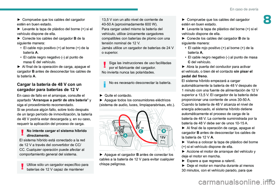 PEUGEOT 308 2024  Manual del propietario (in Spanish) 231
En caso de avería
8► Compruebe que los cables del cargador 
estén en buen estado.
►
 
Levante la tapa de plástico del borne (+) si el 
vehículo dispone de ella.
►

 
Conecte los cables d