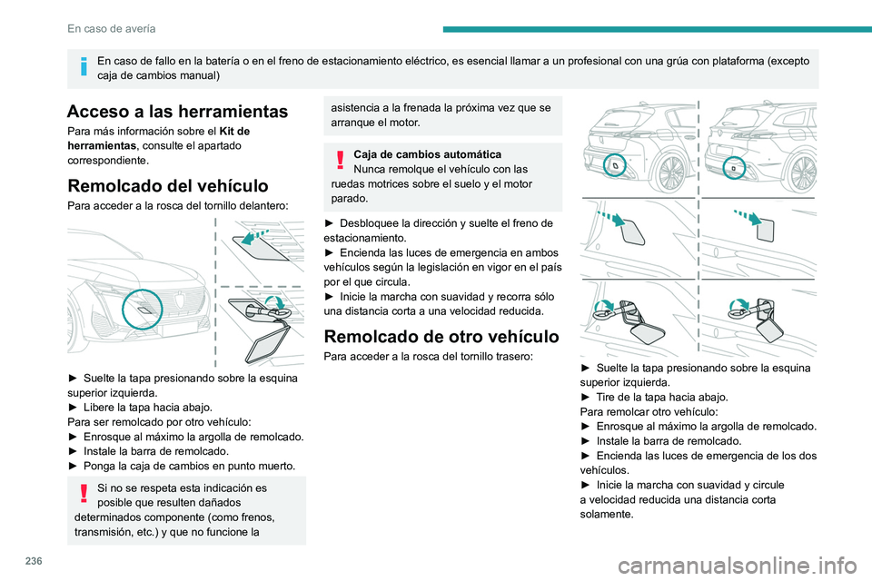 PEUGEOT 308 2024  Manual del propietario (in Spanish) 236
En caso de avería
En caso de fallo en la batería o en el freno de estacionamiento elé\
ctrico, es esencial llamar a un profesional con una grúa con plataforma (exc\
epto 
caja de cambios manua