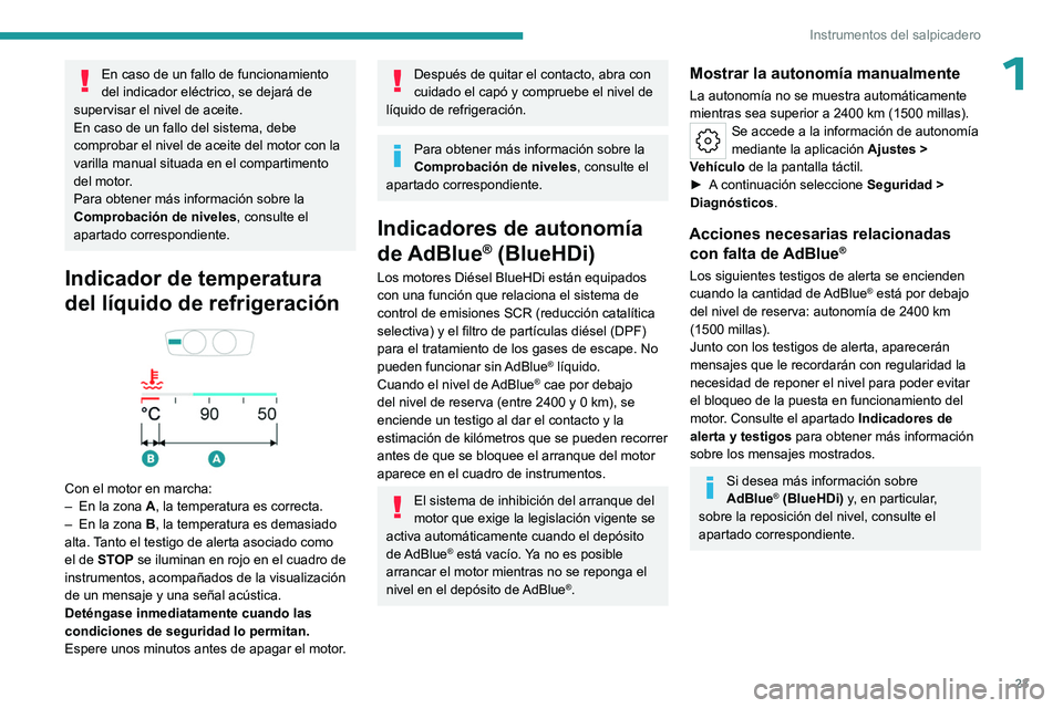 PEUGEOT 308 2024  Manual del propietario (in Spanish) 23
Instrumentos del salpicadero
1En caso de un fallo de funcionamiento 
del indicador eléctrico, se dejará de 
supervisar el nivel de aceite.
En caso de un fallo del sistema, debe 
comprobar el nive