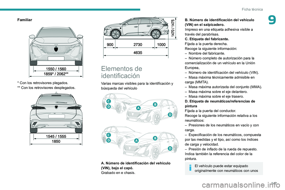 PEUGEOT 308 2024  Manual del propietario (in Spanish) 247
Ficha técnica
9Familiar 
 
* Con los retrovisores plegados.
**   Con los retrovisores desplegados.
 
 
 
 
Elementos de 
identificación
Varias marcas visibles para la  identificación y 
búsque