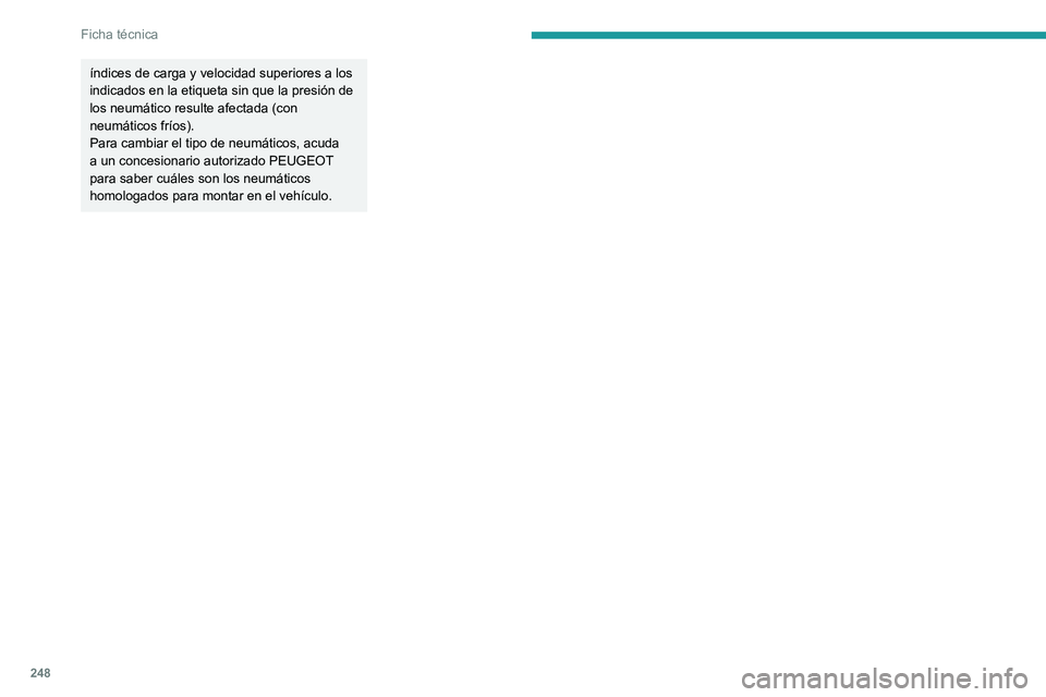 PEUGEOT 308 2024  Manual del propietario (in Spanish) 248
Ficha técnica
índices de carga y velocidad superiores a los 
indicados en la etiqueta sin que la presión de 
los neumático resulte afectada (con 
neumáticos fríos).
Para cambiar el tipo de n