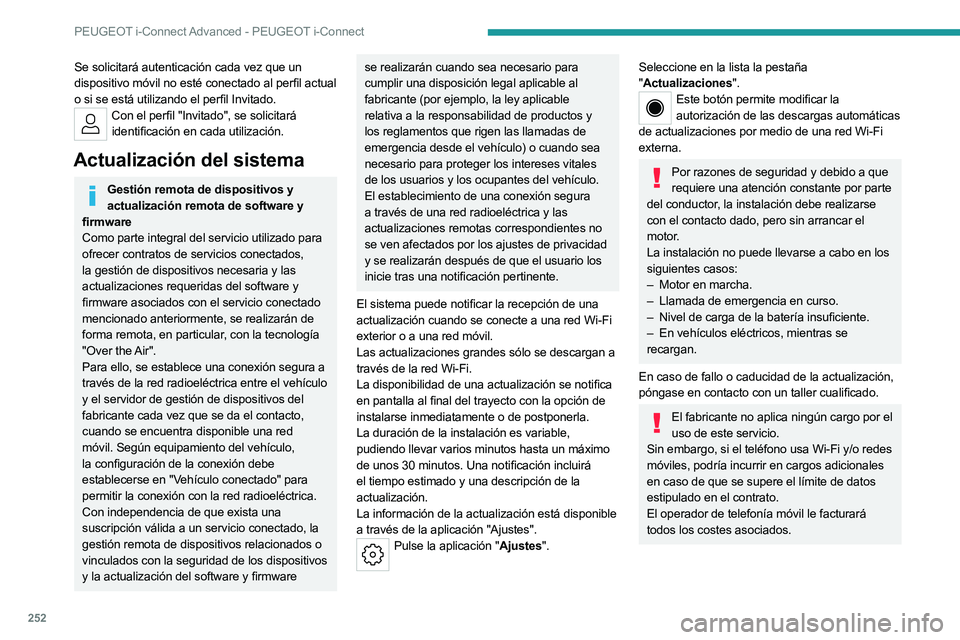 PEUGEOT 308 2024  Manual del propietario (in Spanish) 252
PEUGEOT i-Connect Advanced - PEUGEOT i-Connect
Se solicitará autenticación cada vez que un 
dispositivo móvil no esté conectado al perfil actual 
o si se está utilizando el perfil Invitado.
C