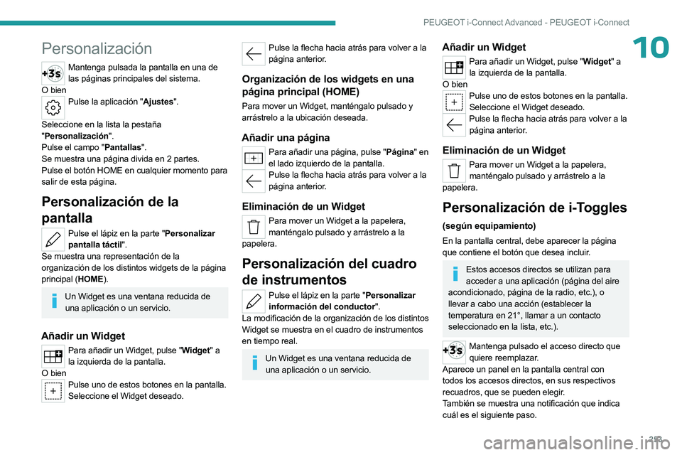 PEUGEOT 308 2024  Manual del propietario (in Spanish) 253
PEUGEOT i-Connect Advanced - PEUGEOT i-Connect
10Personalización
Mantenga pulsada la pantalla en una de las páginas principales del sistema.
O bien
Pulse la aplicación "Ajustes".  
Sele