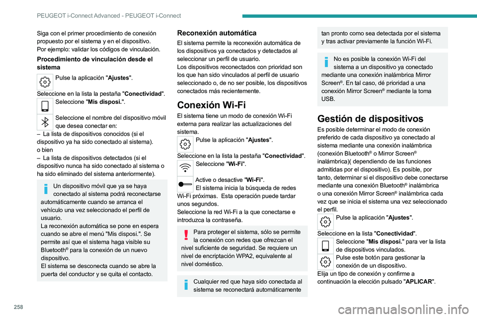 PEUGEOT 308 2024  Manual del propietario (in Spanish) 258
PEUGEOT i-Connect Advanced - PEUGEOT i-Connect
Siga con el primer procedimiento de conexión 
propuesto por el sistema y en el dispositivo.
Por ejemplo: validar los códigos de vinculación.
Proce