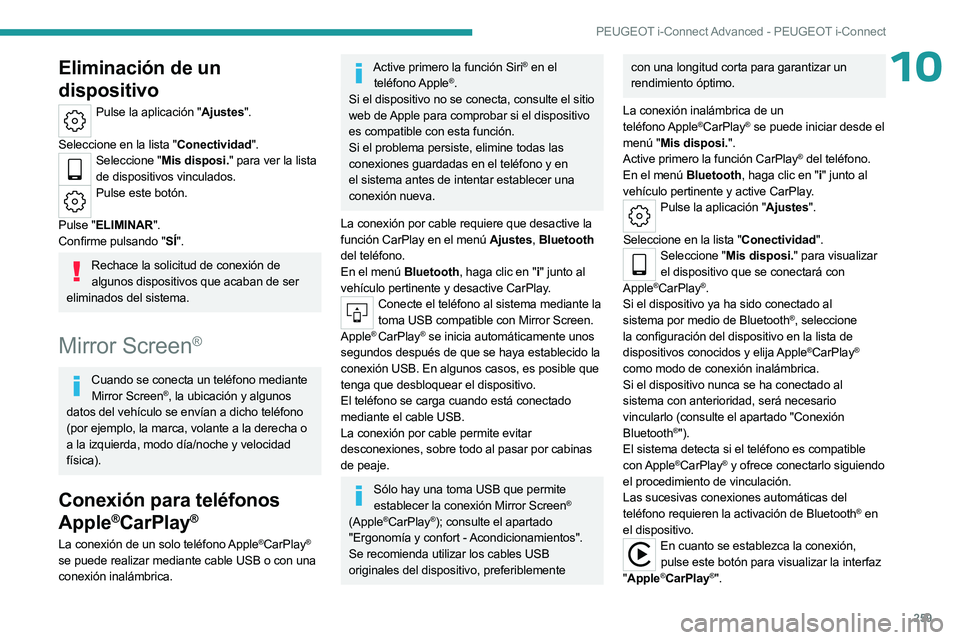 PEUGEOT 308 2024  Manual del propietario (in Spanish) 259
PEUGEOT i-Connect Advanced - PEUGEOT i-Connect
10Eliminación de un 
dispositivo
Pulse la aplicación "Ajustes". 
Seleccione en la lista "Conectividad".
Seleccione "Mis disposi