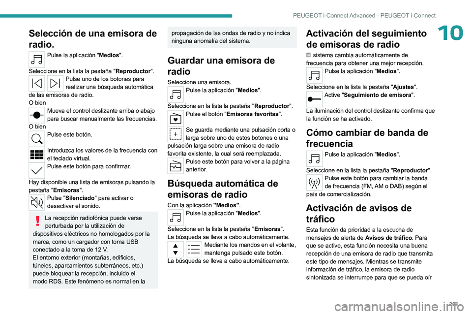 PEUGEOT 308 2024  Manual del propietario (in Spanish) 261
PEUGEOT i-Connect Advanced - PEUGEOT i-Connect
10Selección de una emisora de 
radio.
Pulse la aplicación "Medios". 
Seleccione en la lista la pestaña "Reproductor".
Pulse uno de