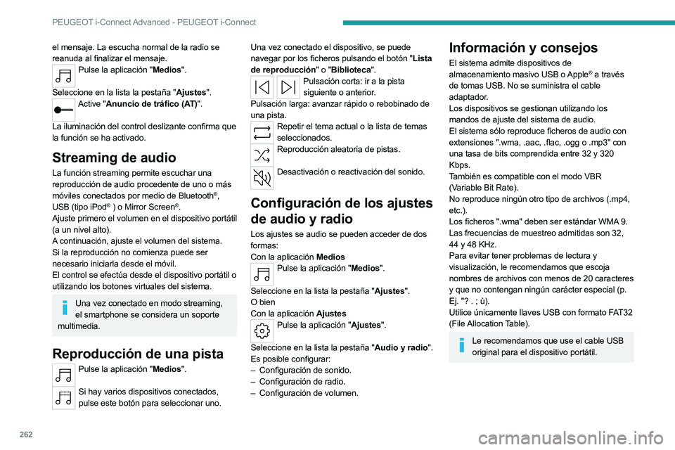 PEUGEOT 308 2024  Manual del propietario (in Spanish) 262
PEUGEOT i-Connect Advanced - PEUGEOT i-Connect
el mensaje. La escucha normal de la radio se 
reanuda al finalizar el mensaje.
Pulse la aplicación "Medios". 
Seleccione en la lista la pest