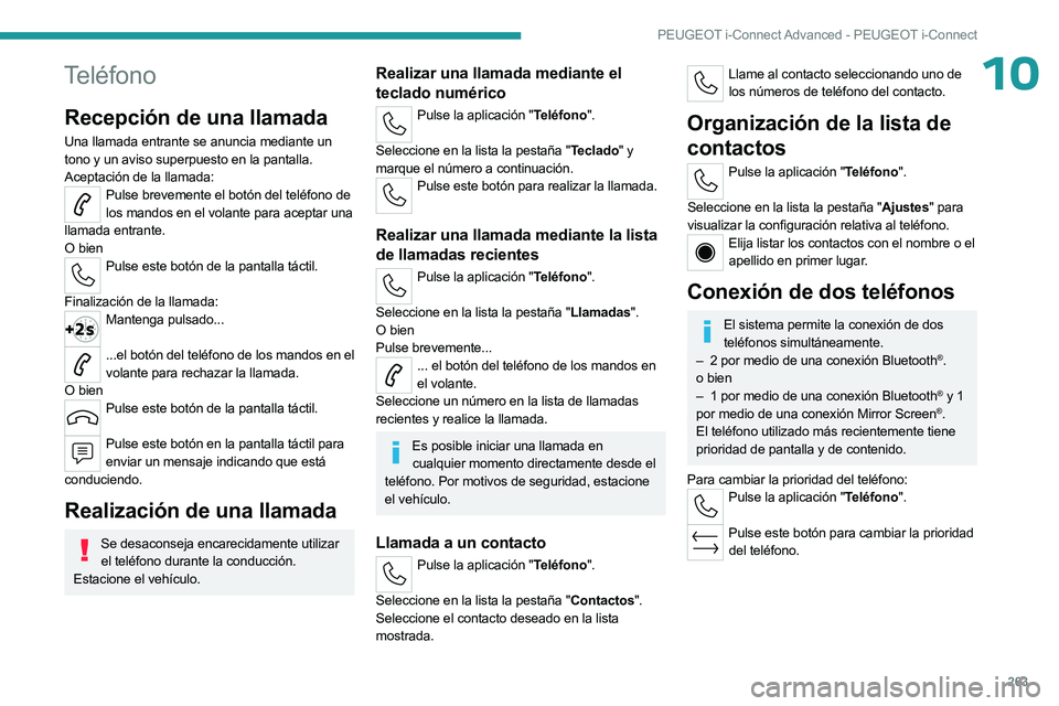 PEUGEOT 308 2024  Manual del propietario (in Spanish) 263
PEUGEOT i-Connect Advanced - PEUGEOT i-Connect
10Teléfono
Recepción de una llamada
Una llamada entrante se anuncia mediante un 
tono y un aviso superpuesto en la pantalla.
Aceptación de la llam