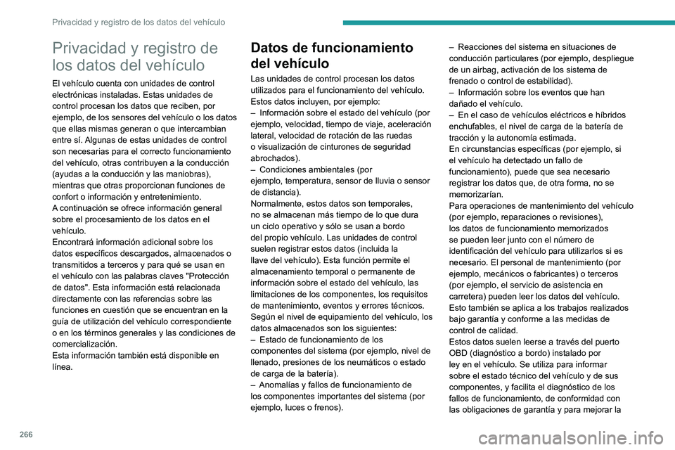 PEUGEOT 308 2024  Manual del propietario (in Spanish) 266
Privacidad y registro de los datos del vehículo
Privacidad y registro de 
los datos del vehículo
El vehículo cuenta con unidades de control 
electrónicas instaladas. Estas unidades de 
control