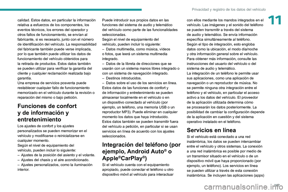 PEUGEOT 308 2024  Manual del propietario (in Spanish) 267
Privacidad y registro de los datos del vehículo
11calidad. Estos datos, en particular la información 
relativa a esfuerzos de los componentes, los 
eventos técnicos, los errores del operador y 
