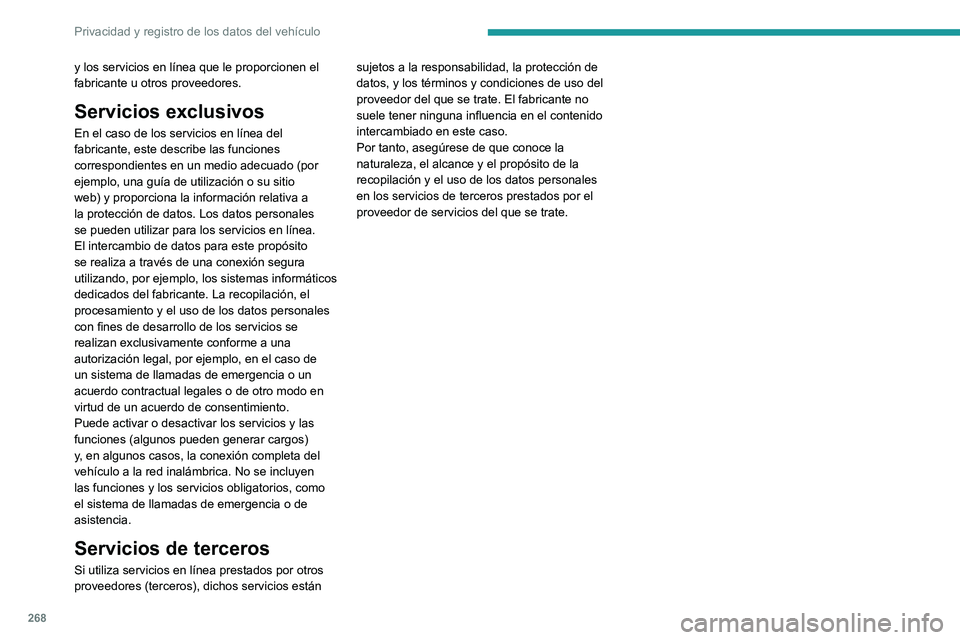 PEUGEOT 308 2024  Manual del propietario (in Spanish) 268
Privacidad y registro de los datos del vehículo
y los servicios en línea que le proporcionen el 
fabricante u otros proveedores. 
Servicios exclusivos
En el caso de los servicios en línea del 
