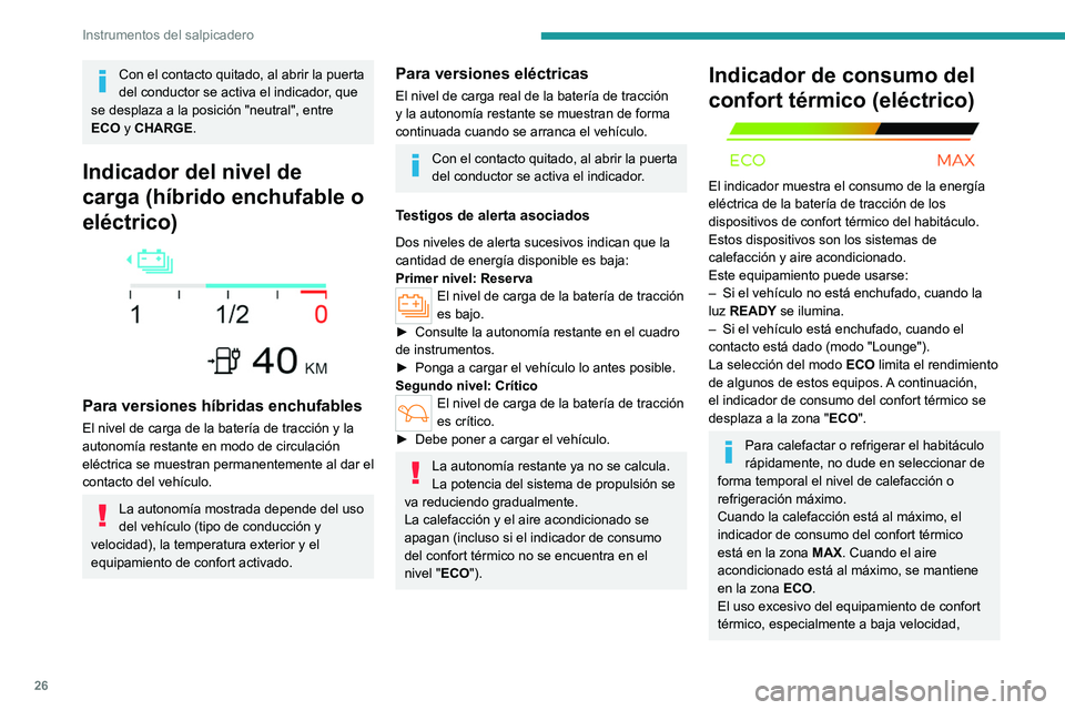 PEUGEOT 308 2024  Manual del propietario (in Spanish) 26
Instrumentos del salpicadero
Con el contacto quitado, al abrir la puerta 
del conductor se activa el indicador, que 
se desplaza a la posición "neutral", entre 
ECO y CHARGE.
Indicador del