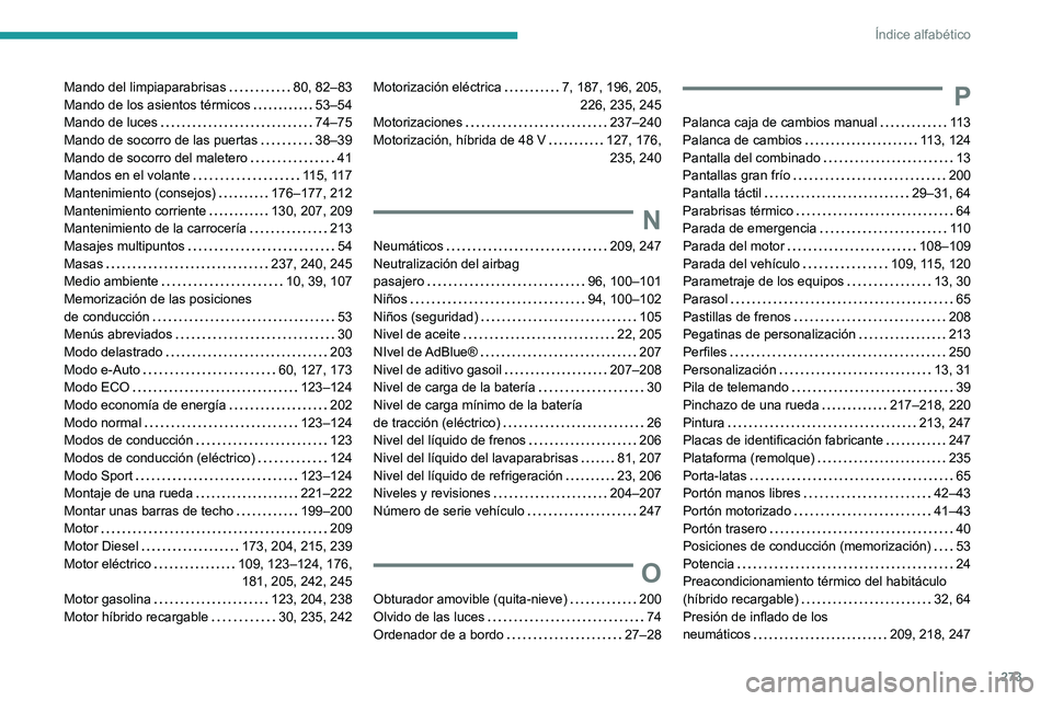 PEUGEOT 308 2024 Manual del propietario (in Spanish) 273
Índice alfabético
Mando del limpiaparabrisas 80, 82–83
Mando de los asientos térmicos
53–54
Mando de luces
74–75
Mando de socorro de las puertas
38–39
Mando de socorr PEUGEOT 308 2024 Manual del propietario (in Spanish) 273
Índice alfabético
Mando del limpiaparabrisas 80, 82–83
Mando de los asientos térmicos
53–54
Mando de luces
74–75
Mando de socorro de las puertas
38–39
Mando de socorr